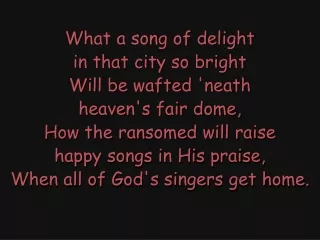 What a song of delight in that city so bright Will be wafted 'neath heaven's fair dome,
