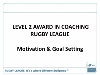 LEVEL 2 AWARD IN COACHING RUGBY LEAGUE Motivation &amp; Goal Setting