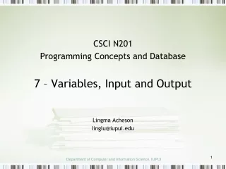 CSCI N201 Programming Concepts and Database 7 – Variables, Input and Output Lingma Acheson