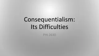 Consequentialism:  Its Difficulties