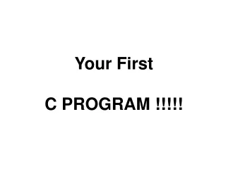Your First  C PROGRAM !!!!!