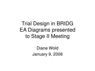 Trial Design in BRIDG EA Diagrams presented  to Stage II Meeting