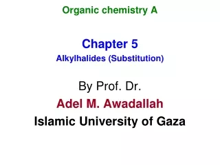 Organic chemistry A Chapter 5 Alkylhalides (Substitution) By Prof. Dr. Adel M. Awadallah