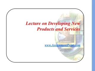 Lecture on Developing New Products and Services AssignmentPoint