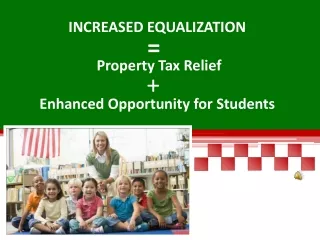 INCREASED EQUALIZATION  Property Tax Relief  Enhanced Opportunity for Students