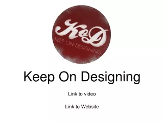 Keep On Designing Link to video Link to Website