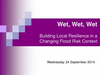 Wet, Wet, Wet  Building Local Resilience in a Changing Flood Risk Context