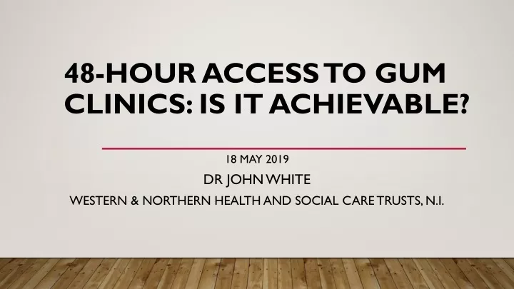 48 hour access to gum clinics is it achievable