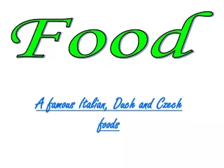 A famous Italian, Duch and Czech foods