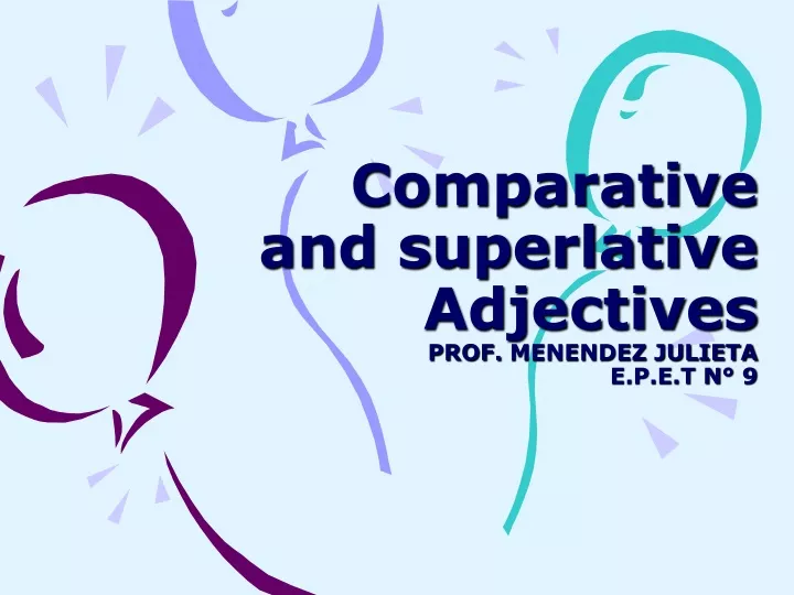comparative and superlative adjectives prof menendez julieta e p e t n 9