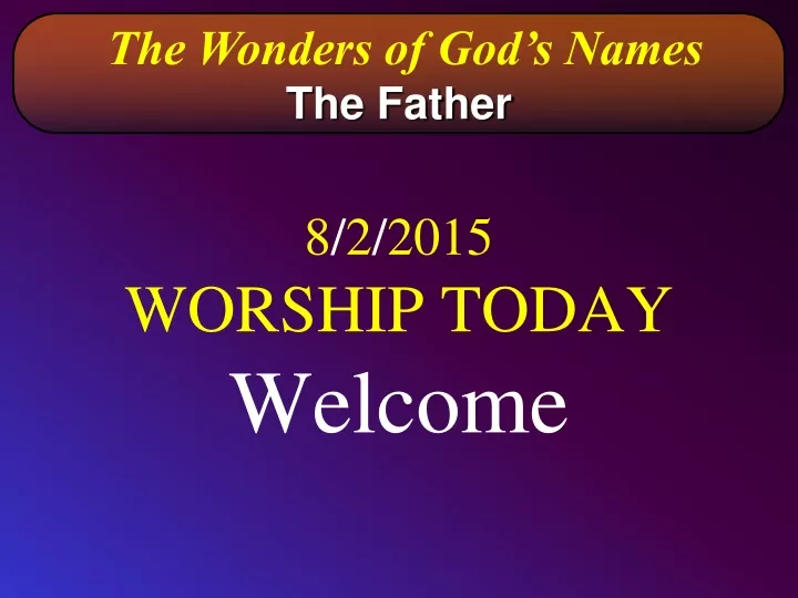 8 2 2015 worship today welcome