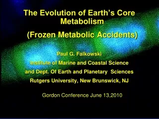 The Evolution of Earth’s Core Metabolism 	(Frozen Metabolic Accidents) Paul G. Falkowski