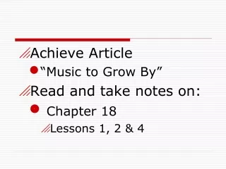 Achieve Article  “Music to Grow By” Read and take notes on: Chapter 18 Lessons 1, 2 &amp; 4