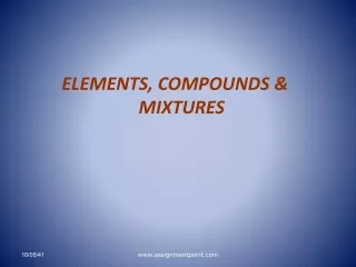 ELEMENTS, COMPOUNDS &amp; MIXTURES