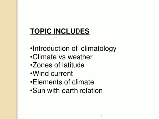 TOPIC INCLUDES Introduction of  climatology Climate vs weather Zones of latitude Wind current