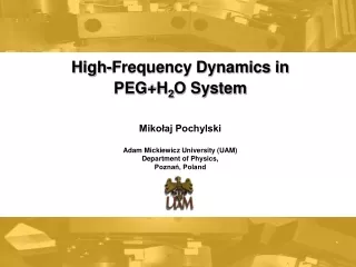 High-Frequency Dynamics in  PEG+H 2 O System Miko?aj Pochylski Adam Mickiewicz University (UAM)