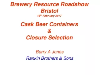 Brewery Resource Roadshow Bristol 16 th  February 2017 Cask Beer Containers &amp; Closure Selection