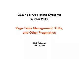 CSE 451: Operating Systems  Winter 2012  Page Table Management, TLBs, and Other Pragmatics