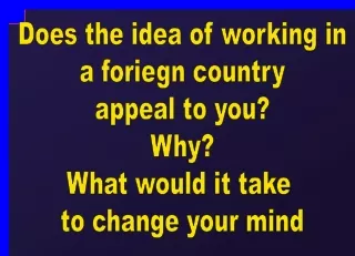 Does the idea of working in a foriegn country appeal to you? Why? What would it take