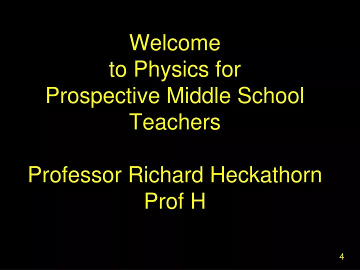 welcome to physics for prospective middle school teachers professor richard heckathorn prof h