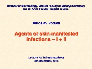 Miroslav Votava Agents of  skin-manifested  infections  – I + II Lecture for 3rd-year students