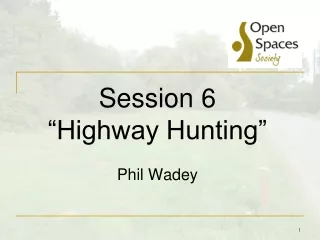 Session 6 “Highway Hunting” Phil Wadey