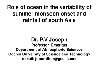 Role of ocean in the variability of summer monsoon onset and rainfall of south Asia Dr. P.V.Joseph
