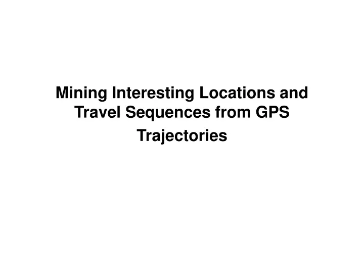 mining interesting locations and travel sequences from gps trajectories
