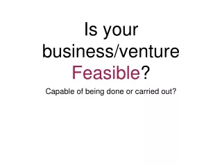 Is your business/venture  Feasible ?