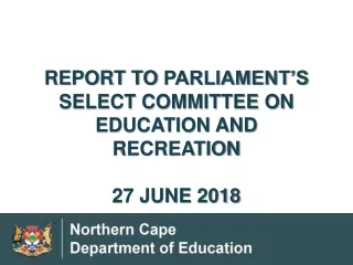 REPORT TO  Parliament’s Select Committee on Education and Recreation 27 JUNE 2018