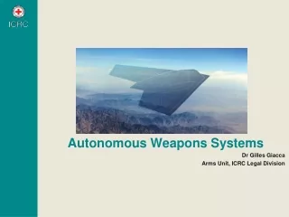 Autonomous Weapons Systems Dr Gilles Giacca Arms Unit, ICRC Legal Division