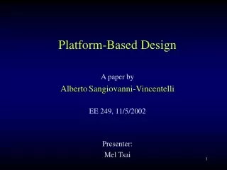 Platform-Based Design A paper by Alberto Sangiovanni-Vincentelli EE 249, 11/5/2002 Presenter: