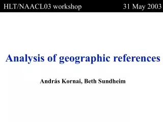 Analysis of geographic references András Kornai, Beth Sundheim