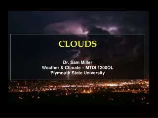 CLOUDS Dr. Sam Miller Weather &amp; Climate – MTDI 1200OL Plymouth State University