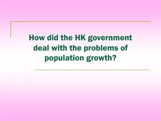 How did the HK government deal with the problems of population growth?