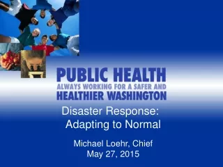 Disaster Response:   Adapting to Normal Michael Loehr, Chief May 27, 2015