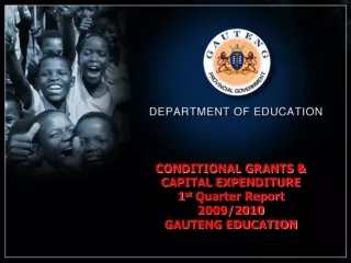 CONDITIONAL GRANTS &amp; CAPITAL EXPENDITURE  1 st  Quarter Report 2009/2010 GAUTENG EDUCATION