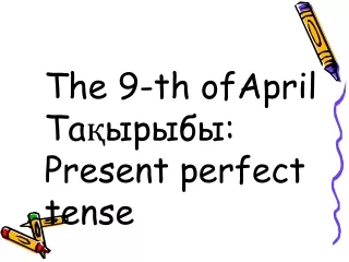 The 9-th ofApril  Тақырыбы: Present perfect tense