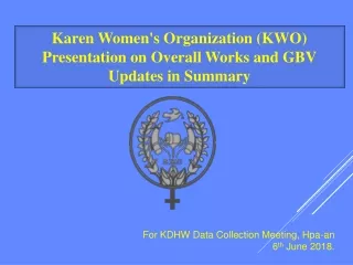 Karen Women's Organization  (KWO ) Presentation on Overall Works and GBV Updates in Summary