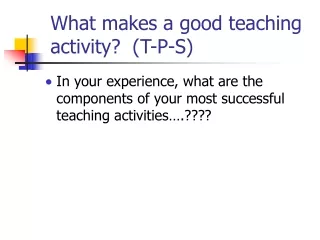 What makes a good teaching activity?  (T-P-S)
