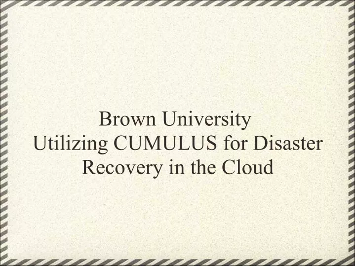 brown university utilizing cumulus for disaster recovery in the cloud