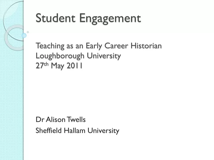 student engagement teaching as an early career historian loughborough university 27 th may 2011