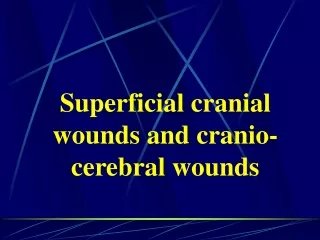 Superficial cranial wounds and cranio-cerebral wounds
