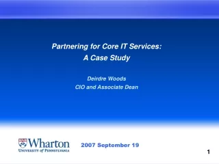Partnering for Core IT Services: A Case Study Deirdre Woods CIO and Associate Dean