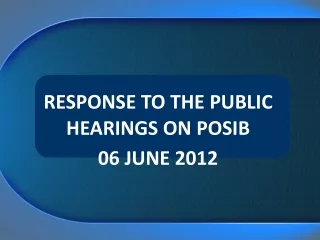 RESPONSE TO THE PUBLIC HEARINGS ON POSIB 06 JUNE 2012