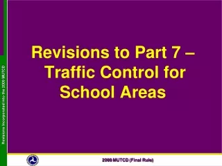 Revisions to Part 7 –   Traffic Control for School Areas