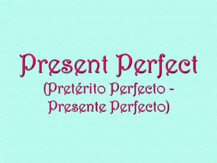 present perfect pret rito perfecto presente perfecto