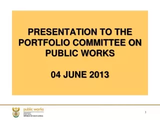 PRESENTATION TO THE PORTFOLIO COMMITTEE ON PUBLIC WORKS 04 JUNE 2013
