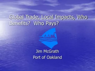 Global Trade, Local Impacts, Who Benefits?  Who Pays?