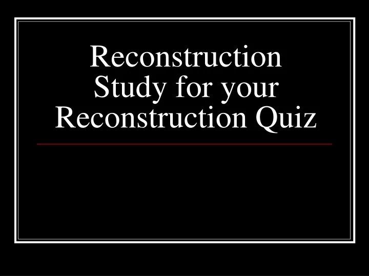 reconstruction study for your reconstruction quiz